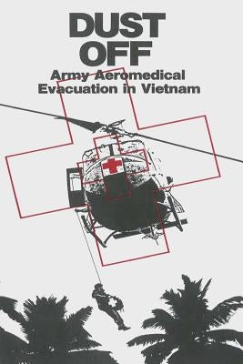 Dust Off: Army Aeromedical Evacuation in Vietnam by Nanney, James