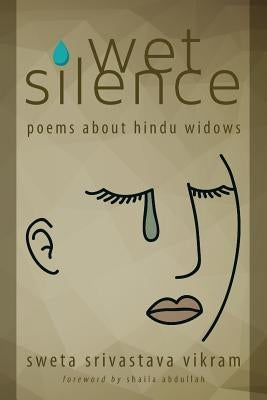 Wet Silence: Poems about Hindu Widows by Vikram, Sweta Srivastava