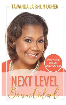 Next Level Beautiful: Possessing Beauty Beyond Pain by Usher, Tawanda La'shun