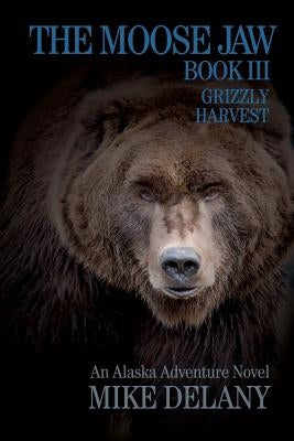 The Moose Jaw - Book III: Grizzly Harvest by Delany, Mike