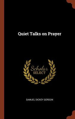 Quiet Talks on Prayer by Gordon, Samuel Dickey