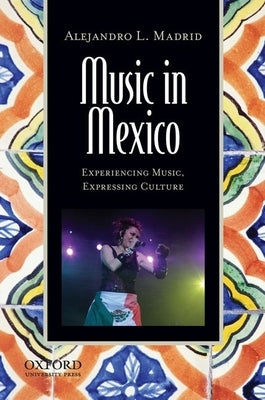 Music in Mexico: Experiencing Music, Expressing Culture [With CD (Audio)] [With CD (Audio)] by Madrid, Alejandro L.