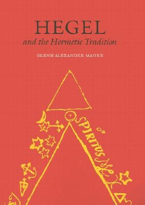 Hegel and the Hermetic Tradition by Magee, Glenn Alexander