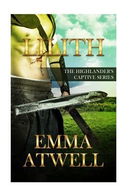 Lilith: The Highlander's Captive Series Book 1 by Atwell, Emma