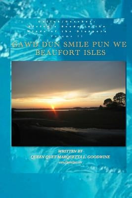 Gullah/Geechee: Africa's Seeds in the Winds of the Diaspora Gawd Dun Smile Pun We by Goodwine, Queen Quet Marquetta L.
