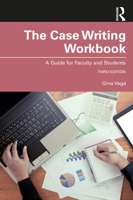 The Case Writing: A Guide for Faculty and Students by Vega, Gina