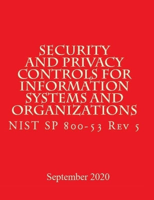 Security and Privacy Controls for Information Systems and Organizations Rev 5: Draft NIST Special Publication 800-53 Revision 5 by National Institute of Standards and Tech