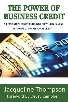 The Power of Business Credit: The Step by Step Guide to Building Business Credit by Thompson, Jacqueline