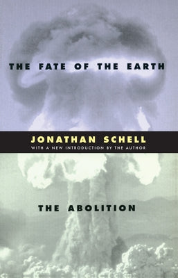The Fate of the Earth and the Abolition by Schell, Jonathan
