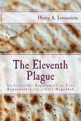 The Eleventh Plague: An Irreverent Supplement to Your Supermarket Hagaddah by Levenstein, Henry a.