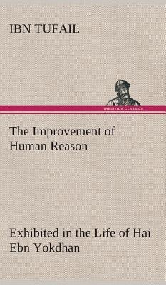 The Improvement of Human Reason Exhibited in the Life of Hai Ebn Yokdhan by Tufail, Ibn