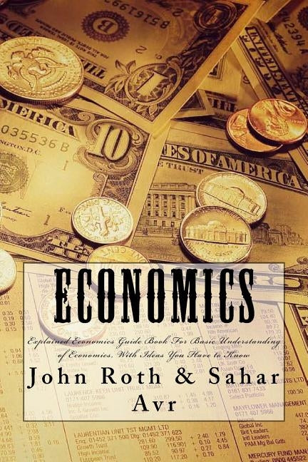 Economics: Explained Economics Guide Book For Basic Understanding of Economics, With Ideas You Have to Know by Avr, Sahar