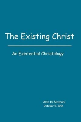 The Existing Christ: An Existential Christology by Di Giovanni, Aldo