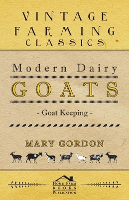 Modern Dairy Goats -Goat Keeping by Gordon, Mary