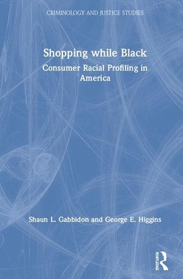 Shopping While Black: Consumer Racial Profiling in America by Gabbidon, Shaun L.