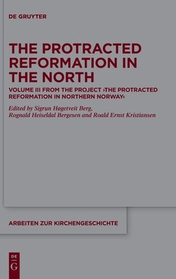 The Protracted Reformation in the North: Volume III from the Project "The Protracted Reformation in Northern Norway" (Prinn) by Høgetveit Berg, Sigrun