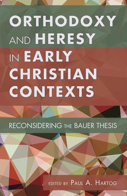 Orthodoxy and Heresy in Early Christian Contexts by Hartog, Paul A.