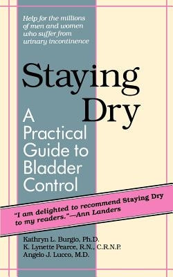 Staying Dry: A Practical Guide to Bladder Control by Burgio, Kathryn L.