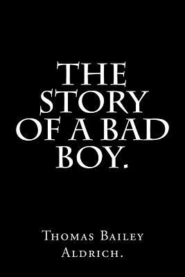The Story Of a Bad Boy by Thomas Bailey Aldrich. by Aldrich, Thomas Bailey