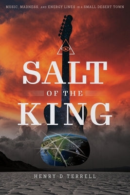 Salt of the King: Music, Madness, and Energy Lines in a Small Desert Town by Terrell, Henry D.