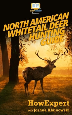North American Whitetail Deer Hunting Guide by Klajnowski, Joshua
