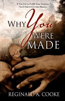 Why You Were Made: Understanding Your Purpose in Life and the Sins That Jesus Will Not Forgive by Cooke, Reginald A.