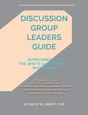 Discussion Group Leaders Guide: Supplement to the White Ally Toolkit Workbook by Campt, David