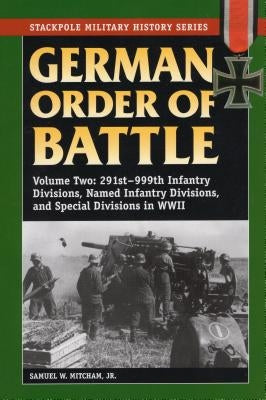 German Order of Battle, Volume 2: 291st-999th Infantry Divisions, Named Infantry Divisions, and Special Divisions in World War II by Mitcham, Samuel W.