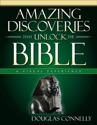 Amazing Discoveries That Unlock the Bible: A Visual Experience by Connelly, Douglas