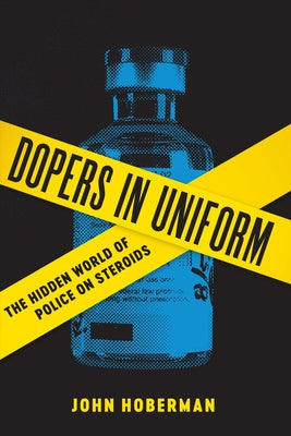 Dopers in Uniform: The Hidden World of Police on Steroids by Hoberman, John