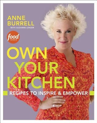 Own Your Kitchen: Recipes to Inspire & Empower: A Cookbook by Burrell, Anne