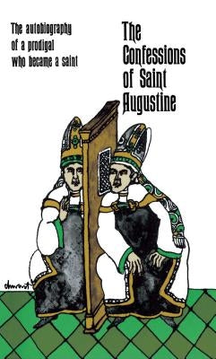 The Confessions of Saint Augustine: The Autobiography of a Prodigal Who Became a Saint by Augustine, Saint