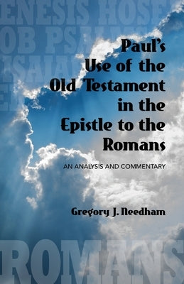 Paul's Use of the Old Testament in the Epistle to the Romans: An Analysis and Commentary by Needham, Gregory J.