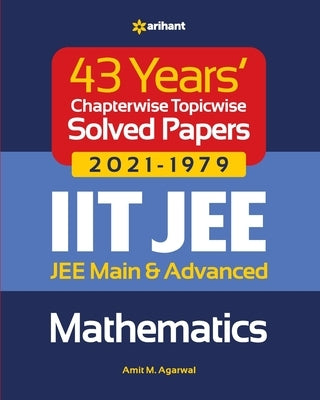 43 Years Chapterwise Topicwise Solved Papers (2021-1979) IIT JEE Mathematics by Agarwal, Amit M.