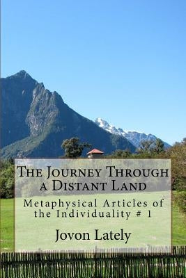 The Journey Through a Distant Land: Metaphysical Articles of the Individuality # 1 by Lately, Jovon