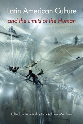 Latin American Culture and the Limits of the Human by Bollington, Lucy