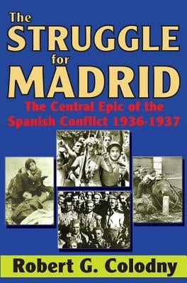The Struggle for Madrid: The Central Epic of the Spanish Conflict 1936-1937 by Luey, Beth