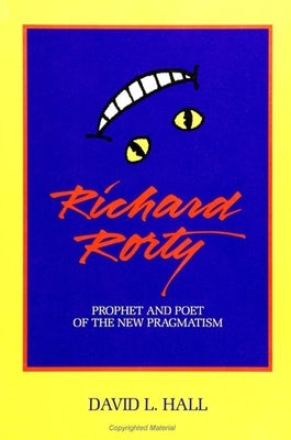 Richard Rorty: Prophet and Poet of the New Pragmatism by Hall, David L.