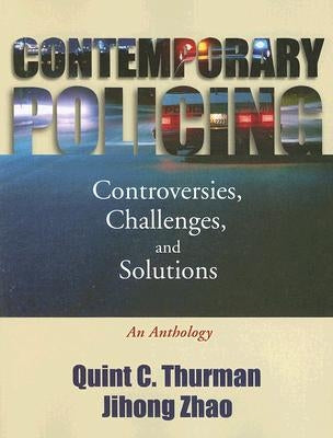 Contemporary Policing: Controversies, Challenges, and Solutions: An Anthology by Thurman, Quint C.