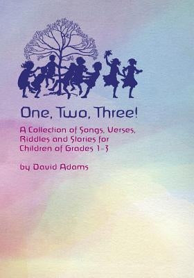 One, Two, Three: A Collections of Songs, Verses, Riddles, and Stories for Children Grades 1 - 3 by Adams, David