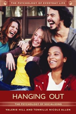 Hanging Out: The Psychology of Socializing by Hill, Valerie