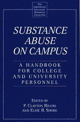 Substance Abuse on Campus: A Handbook for College and University Personnel by Rivers, P. Clayton