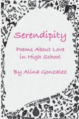 Serendipity, Poems About Love in High School by Gonzalez, Alina