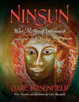 Ninsun: Wise Mother of Gilgamesh by Rosenfield, Clare