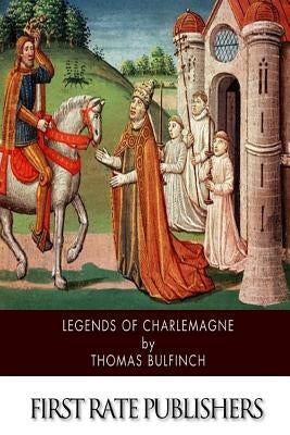 Legends of Charlemagne by Bulfinch, Thomas