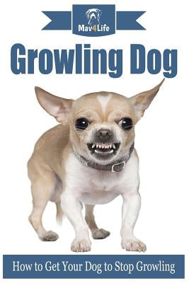 Growling Dog: How to Get Your Dog to Stop Growling? by Mav4life
