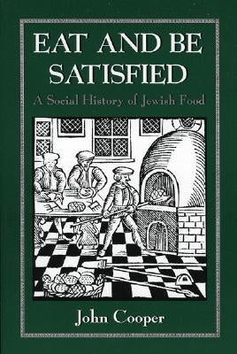 Eat and Be Satisfied: A Social History of Jewish Food by Cooper, John