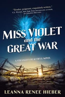 Miss Violet and the Great War: A Strangely Beautiful Novel by Hieber, Leanna Renee