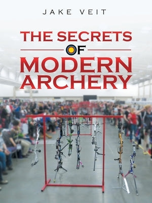 The Secrets of Modern Archery by Veit, Jake