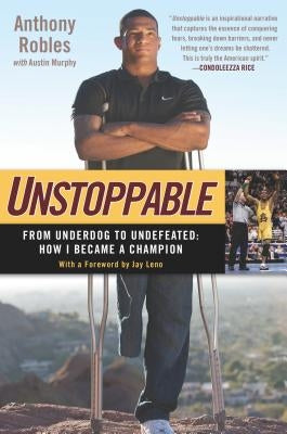 Unstoppable: From Underdog to Undefeated: How I Became a Champion by Robles, Anthony